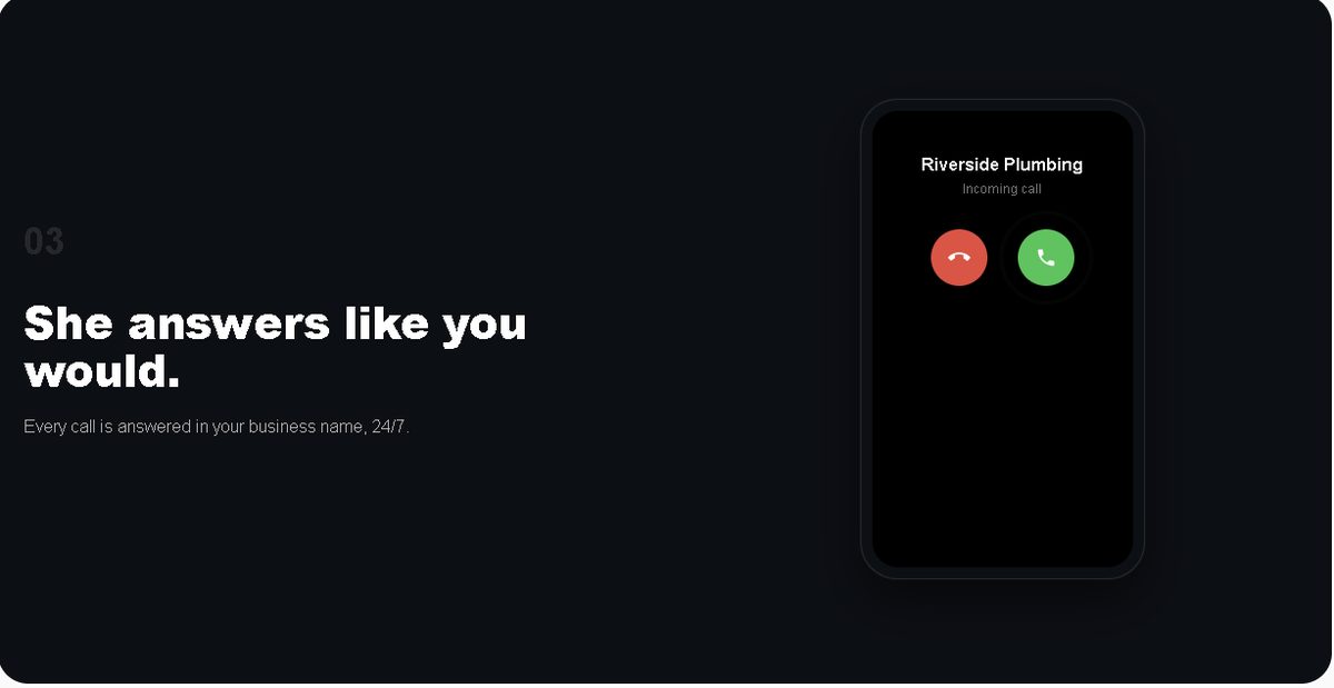 She answers like you would: an incoming call for Riverside Plumbing